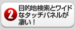 目的地検索とワイドなタッチパネルが凄い！